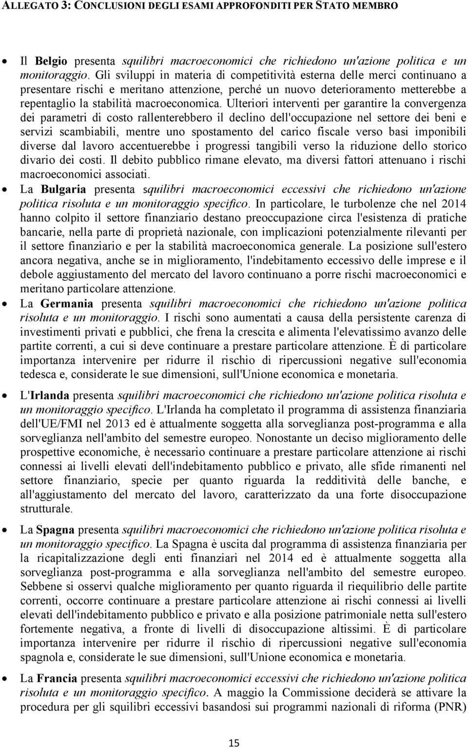 Ulteriori interventi per garantire la convergenza dei parametri di costo rallenterebbero il declino dell'occupazione nel settore dei beni e servizi scambiabili, mentre uno spostamento del carico