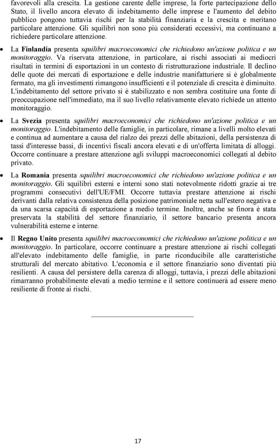 stabilità finanziaria e la crescita e meritano particolare attenzione. Gli squilibri non sono più considerati eccessivi, ma continuano a richiedere particolare attenzione.