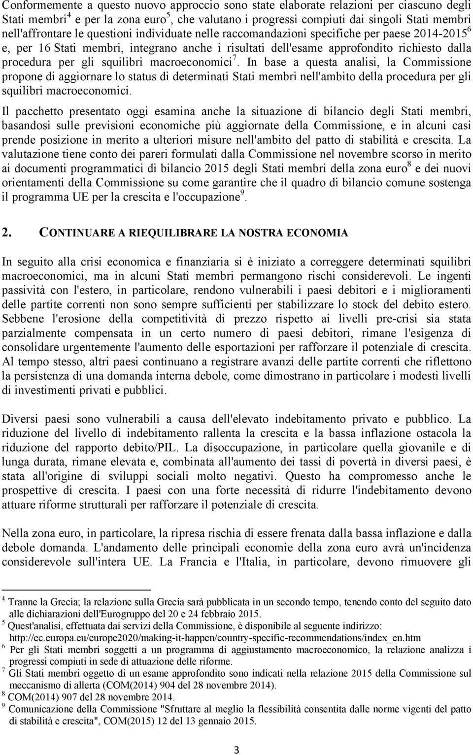 per gli squilibri macroeconomici 7. In base a questa analisi, la Commissione propone di aggiornare lo status di determinati Stati membri nell'ambito della procedura per gli squilibri macroeconomici.