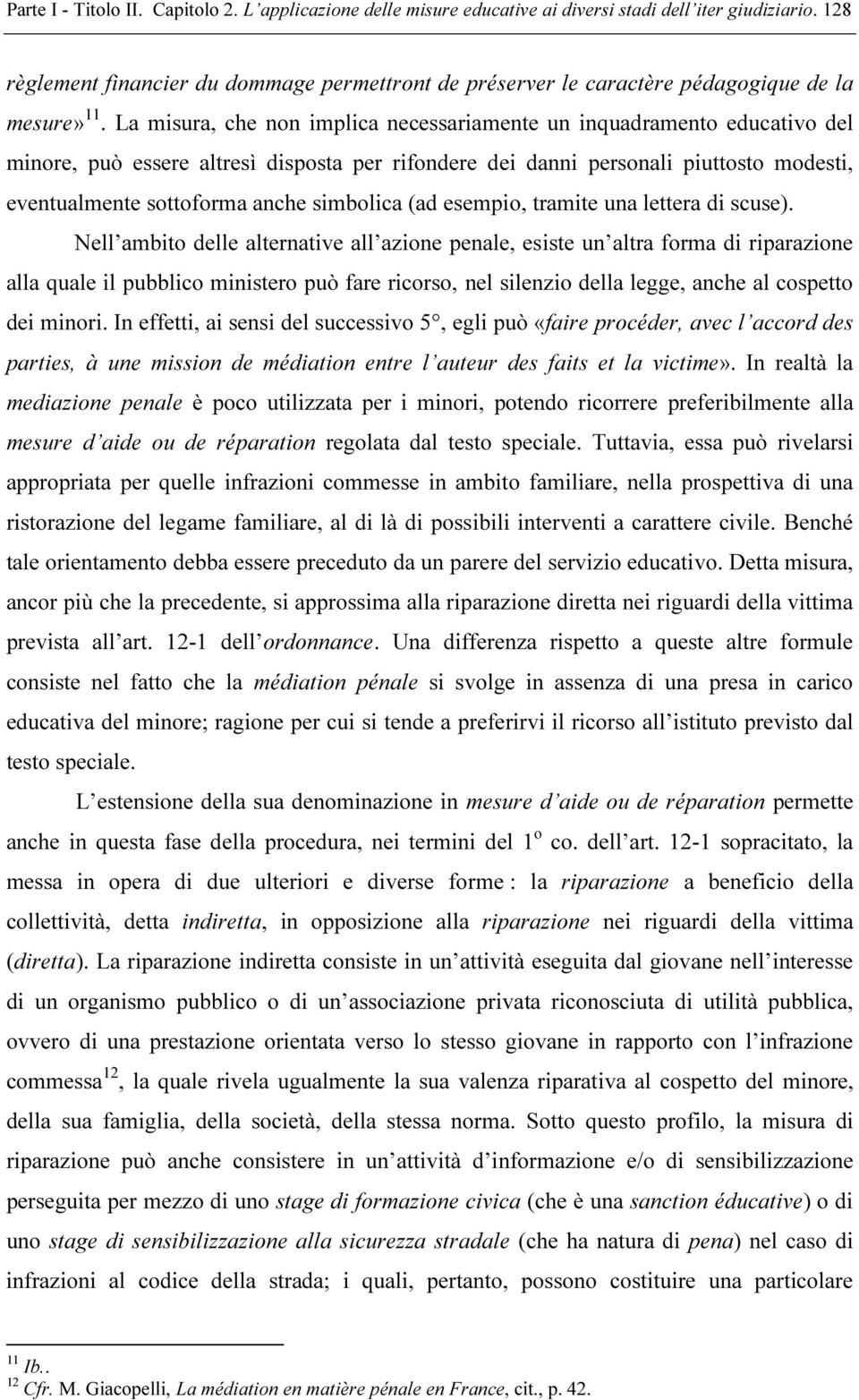 La misura, che non implica necessariamente un inquadramento educativo del minore, può essere altresì disposta per rifondere dei danni personali piuttosto modesti, eventualmente sottoforma anche