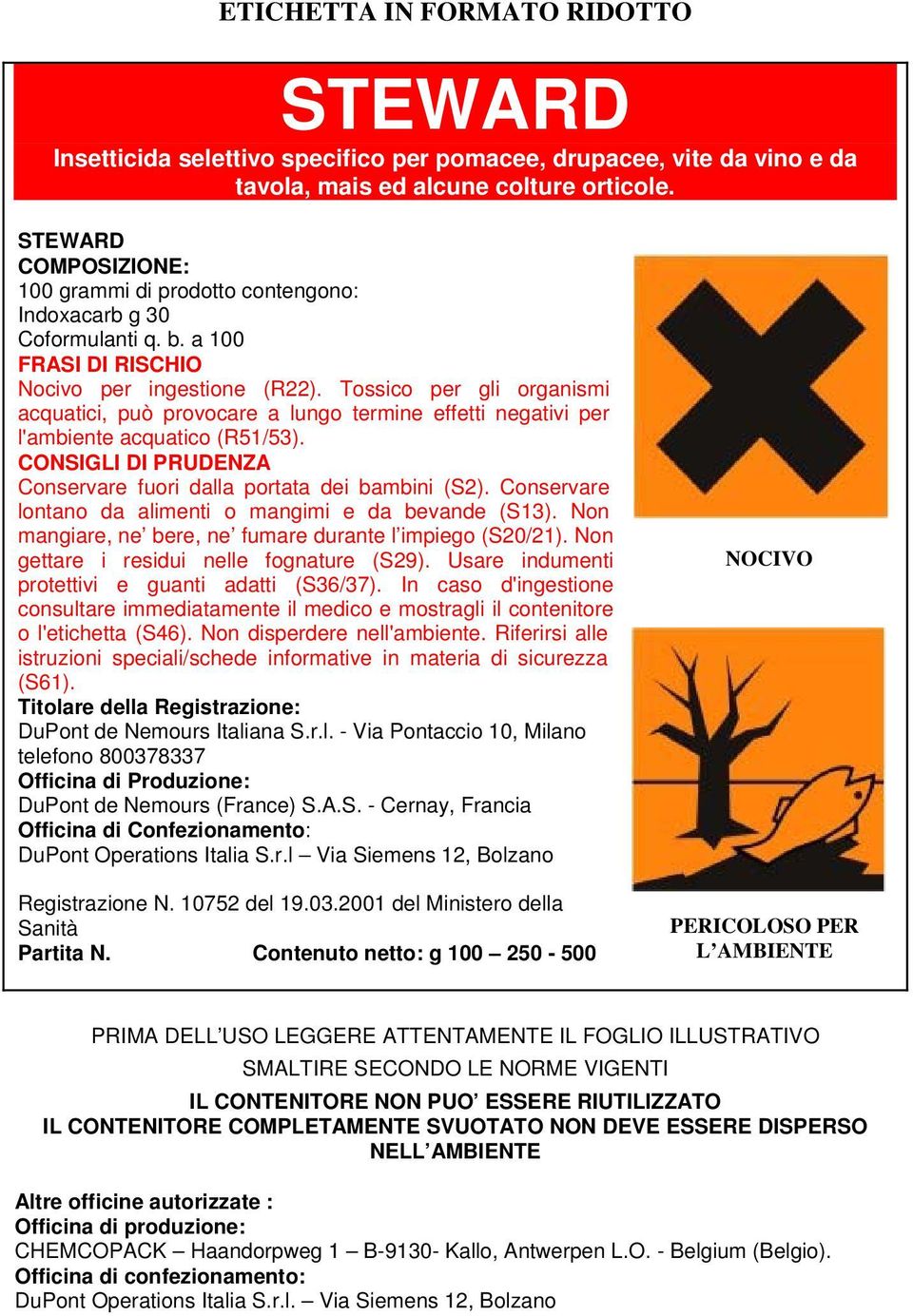 Conservare lontano da alimenti o mangimi e da bevande (S13). Non mangiare, ne bere, ne fumare durante l impiego (S20/21). Non gettare i residui nelle fognature (S29).