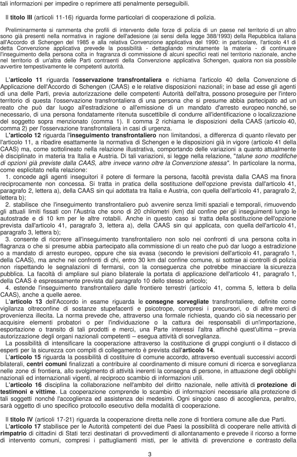 388/1993) della Repubblica italiana all'accordo di Schengen del 1985 e alla relativa Convenzione applicativa del 1990: in particolare, l'articolo 41 di detta Convenzione applicativa prevede la