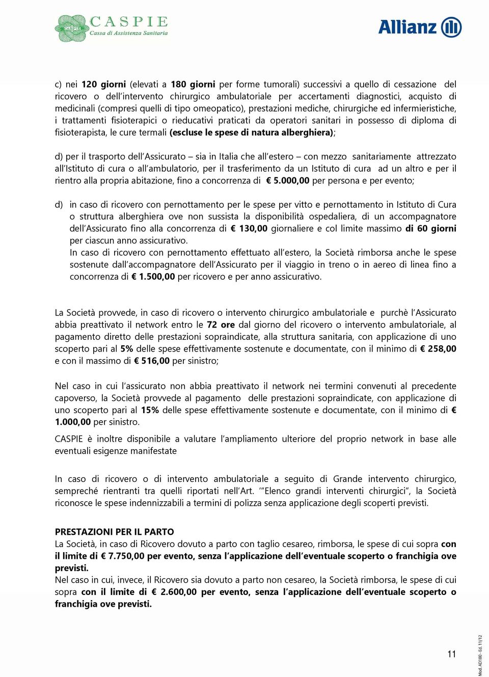 di fisioterapista, le cure termali (escluse le spese di natura alberghiera); d) per il trasporto dell Assicurato sia in Italia che all estero con mezzo sanitariamente attrezzato all Istituto di cura