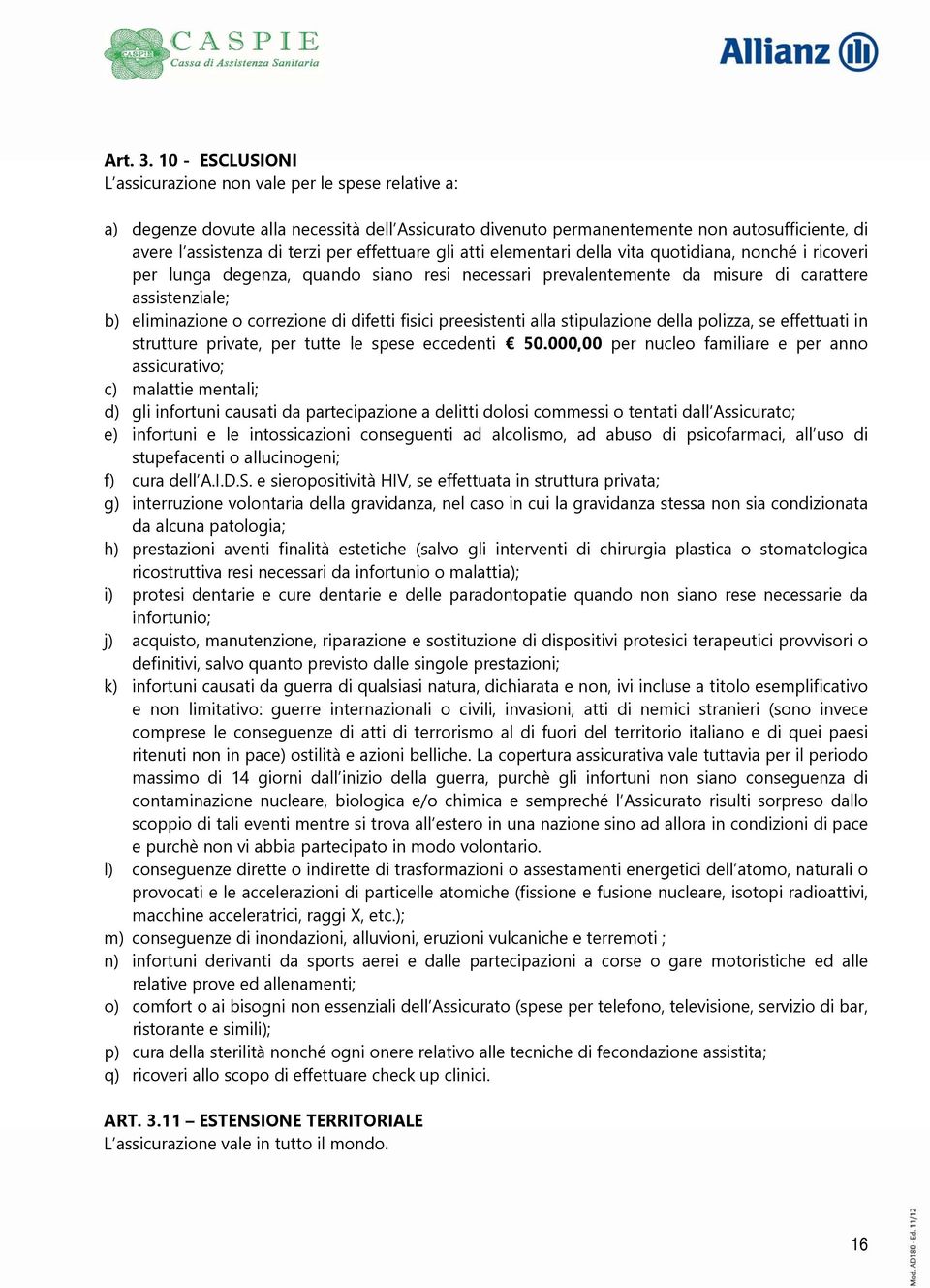 effettuare gli atti elementari della vita quotidiana, nonché i ricoveri per lunga degenza, quando siano resi necessari prevalentemente da misure di carattere assistenziale; b) eliminazione o