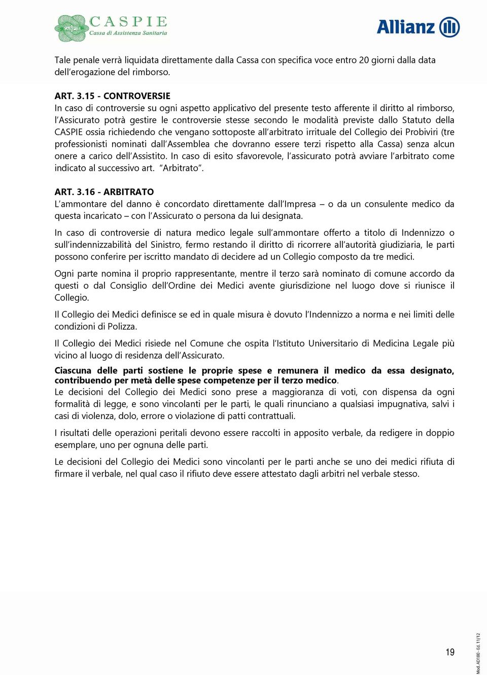 previste dallo Statuto della CASPIE ossia richiedendo che vengano sottoposte all arbitrato irrituale del Collegio dei Probiviri (tre professionisti nominati dall Assemblea che dovranno essere terzi