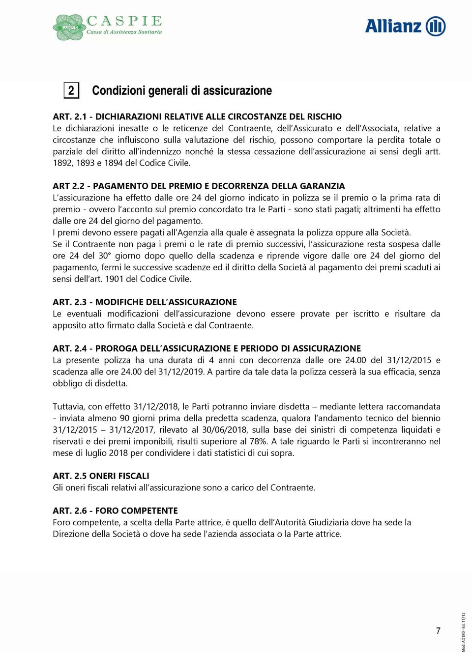 valutazione del rischio, possono comportare la perdita totale o parziale del diritto all indennizzo nonché la stessa cessazione dell assicurazione ai sensi degli artt.