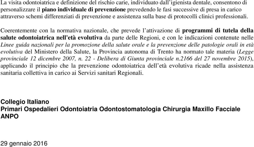 Coerentemente con la normativa nazionale, che prevede l attivazione di programmi di tutela della salute odontoiatrica nell'età evolutiva da parte delle Regioni, e con le indicazioni contenute nelle