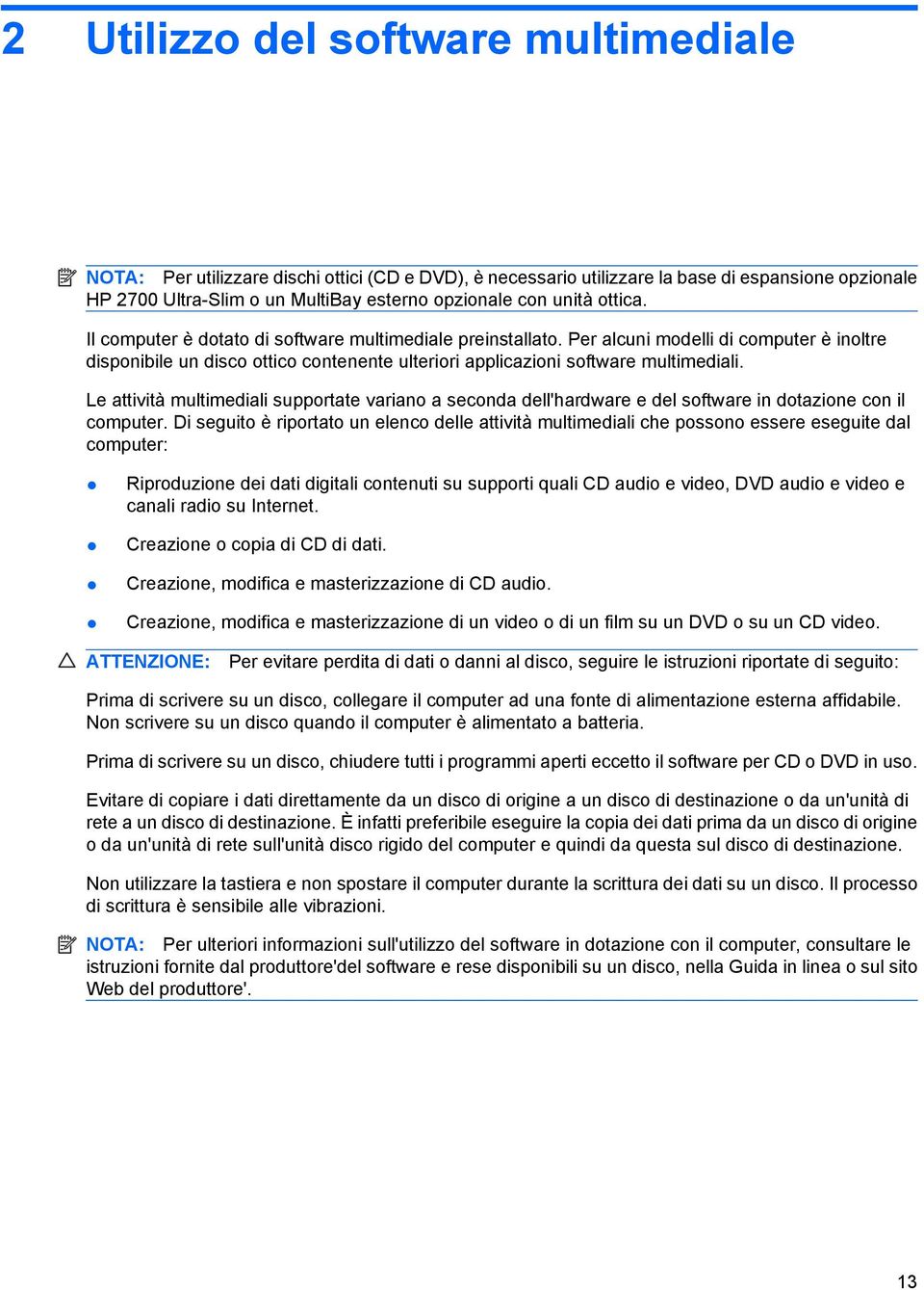 Le attività multimediali supportate variano a seconda dell'hardware e del software in dotazione con il computer.