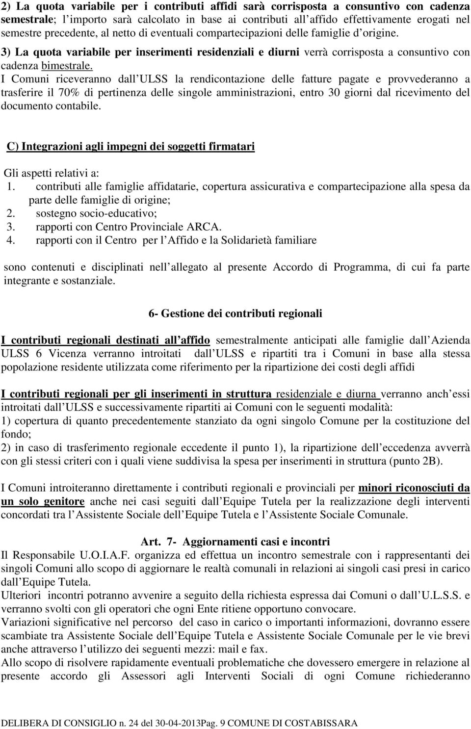 I Comuni riceveranno dall ULSS la rendicontazione delle fatture pagate e provvederanno a trasferire il 70% di pertinenza delle singole amministrazioni, entro 30 giorni dal ricevimento del documento