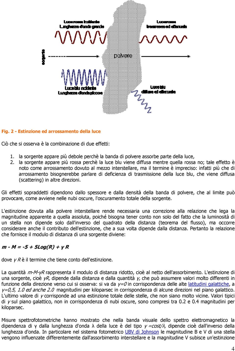 di arrossamento bisognerebbe parlare di deficienza di trasmissione della luce blu, che viene diffusa (scattering) in altre direzioni.