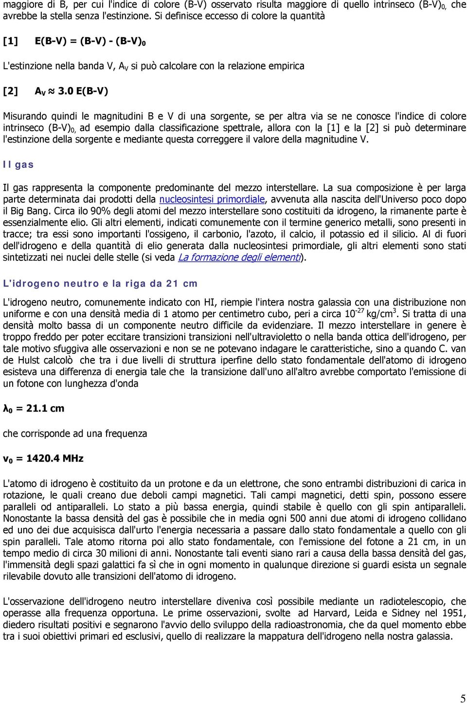 0 E(B-V) Misurando quindi le magnitudini B e V di una sorgente, se per altra via se ne conosce l'indice di colore intrinseco (B-V) 0, ad esempio dalla classificazione spettrale, allora con la [1] e