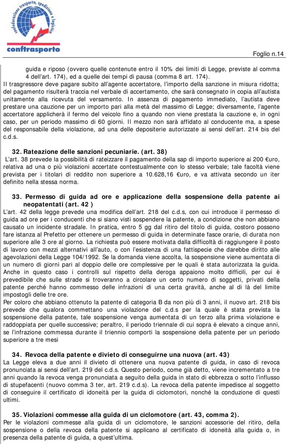 Il trasgressore deve pagare subito all agente accertatore, l importo della sanzione in misura ridotta; del pagamento risulterà traccia nel verbale di accertamento, che sarà consegnato in copia all