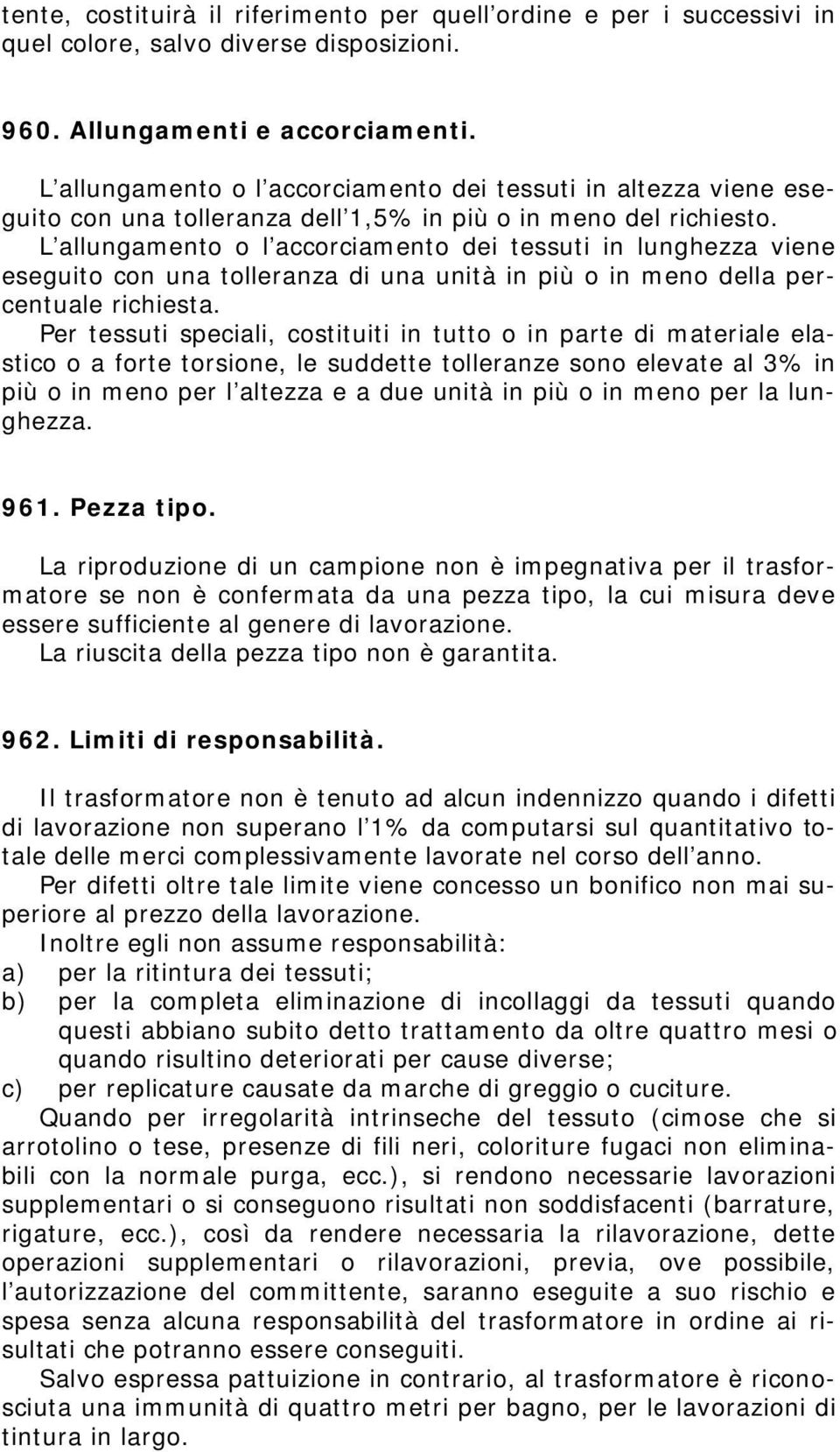 L allungamento o l accorciamento dei tessuti in lunghezza viene eseguito con una tolleranza di una unità in più o in meno della percentuale richiesta.