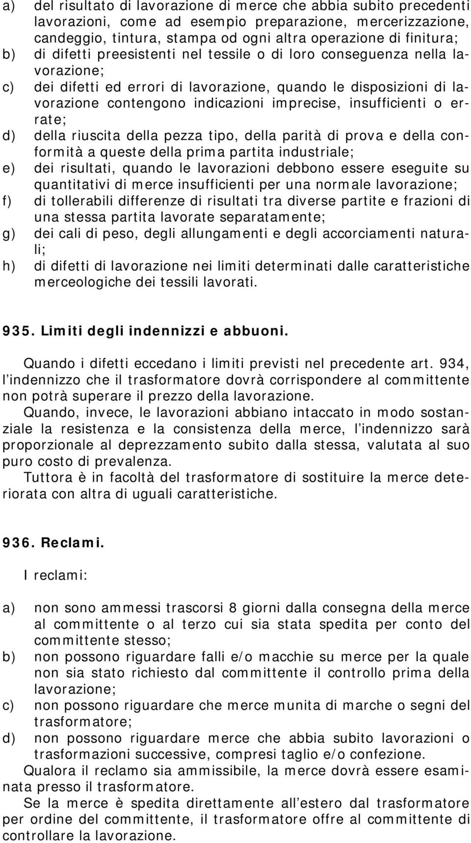 insufficienti o errate; d) della riuscita della pezza tipo, della parità di prova e della conformità a queste della prima partita industriale; e) dei risultati, quando le lavorazioni debbono essere