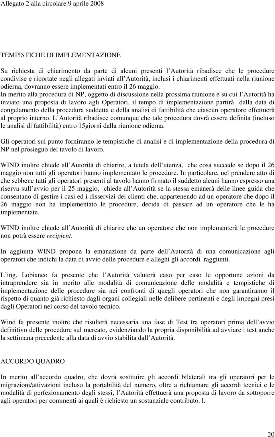 In merito alla procedura di NP, oggetto di discussione nella prossima riunione e su cui l Autorità ha inviato una proposta di lavoro agli Operatori, il tempo di implementazione partirà dalla data di