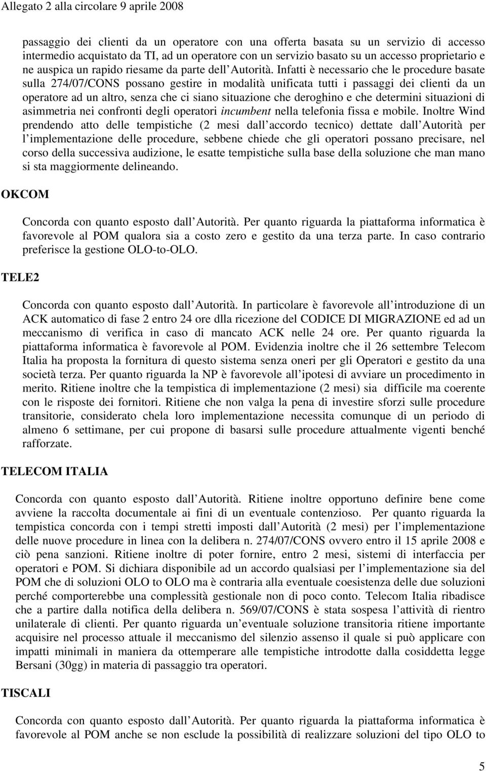 Infatti è necessario che le procedure basate sulla 274/07/CONS possano gestire in modalità unificata tutti i passaggi dei clienti da un operatore ad un altro, senza che ci siano situazione che