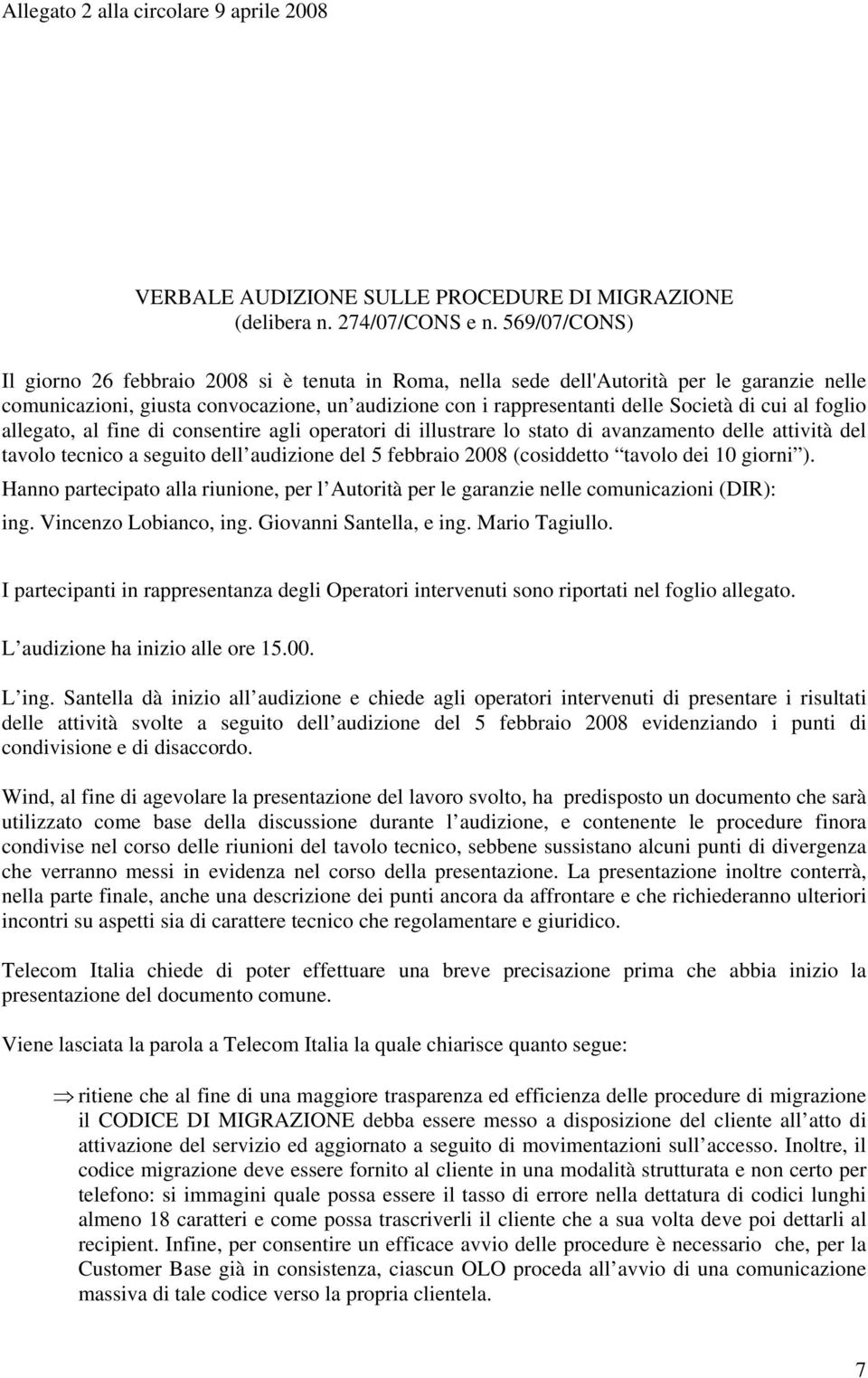 al foglio allegato, al fine di consentire agli operatori di illustrare lo stato di avanzamento delle attività del tavolo tecnico a seguito dell audizione del 5 febbraio 2008 (cosiddetto tavolo dei 10