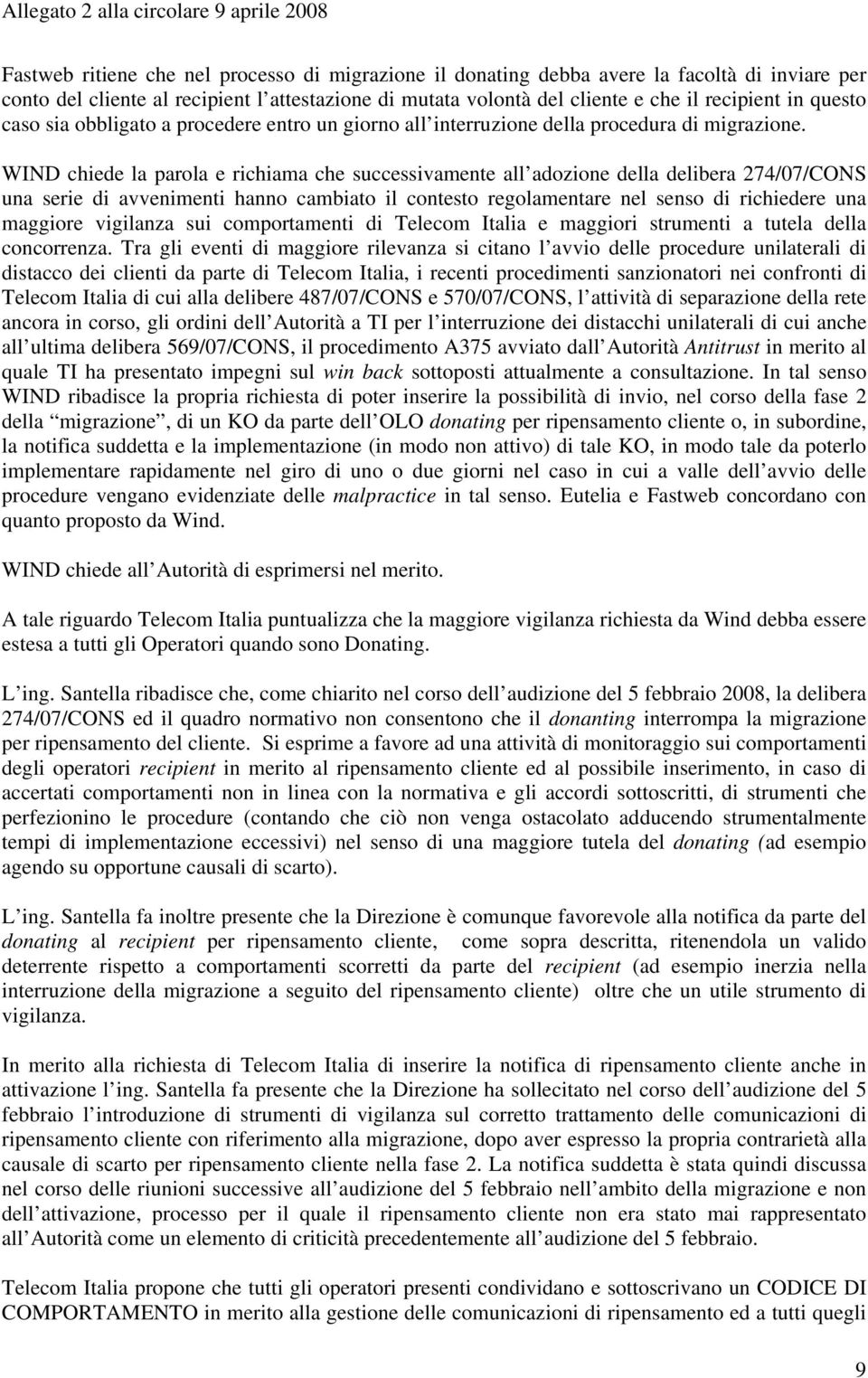 WIND chiede la parola e richiama che successivamente all adozione della delibera 274/07/CONS una serie di avvenimenti hanno cambiato il contesto regolamentare nel senso di richiedere una maggiore