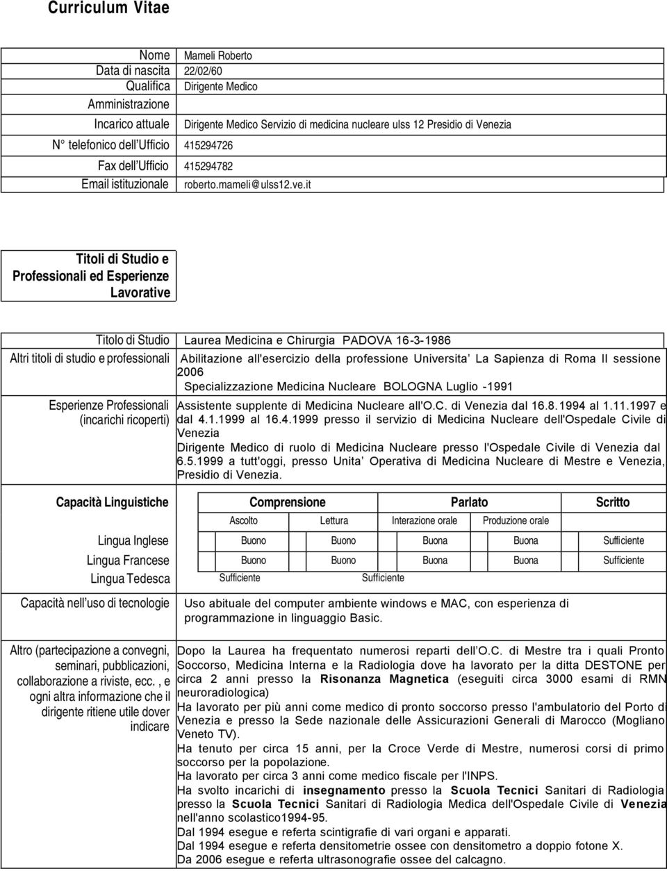 it Titoli di Studio e Professionali ed Esperienze Lavorative Titolo di Studio Laurea Medicina e Chirurgia PADOVA 16-3-1986 Altri titoli di studio e professionali Abilitazione all'esercizio della