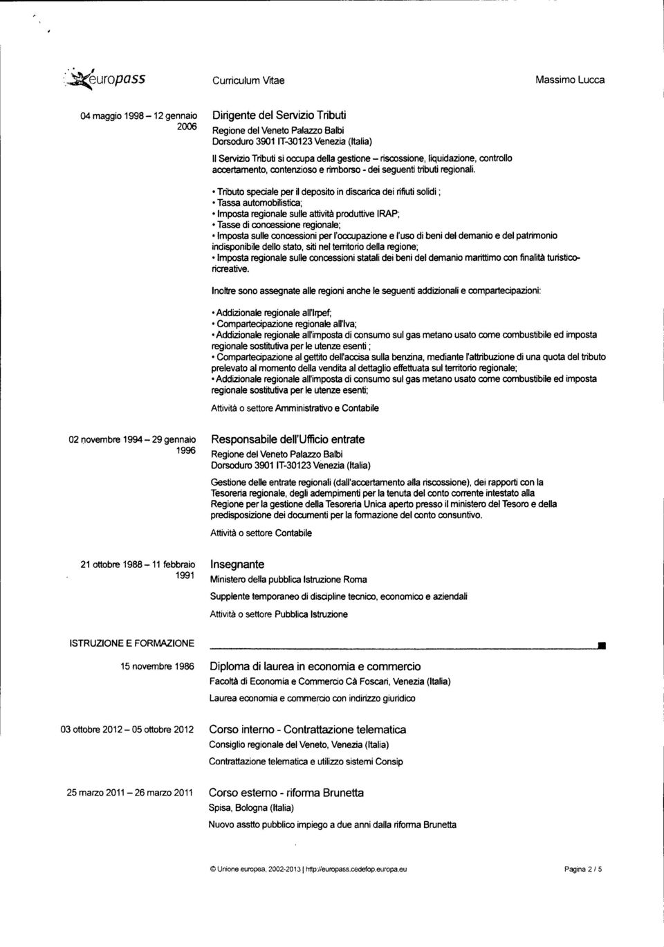 Tributo spedale per il deposito in discarica deirifiutisolidi ; Tassa automobilistica; Imposta regionale sulle attività produttive IRAP; Tasse di concessione regionale; Imposta sulle concessioni per