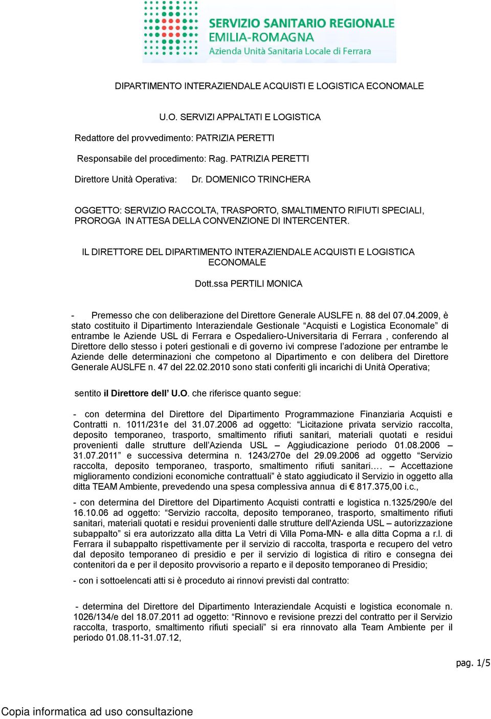 IL DIRETTORE DEL DIPARTIMENTO INTERAZIENDALE ACQUISTI E LOGISTICA ECONOMALE Dott.ssa PERTILI MONICA - Premesso che con deliberazione del Direttore Generale AUSLFE n. 88 del 07.04.