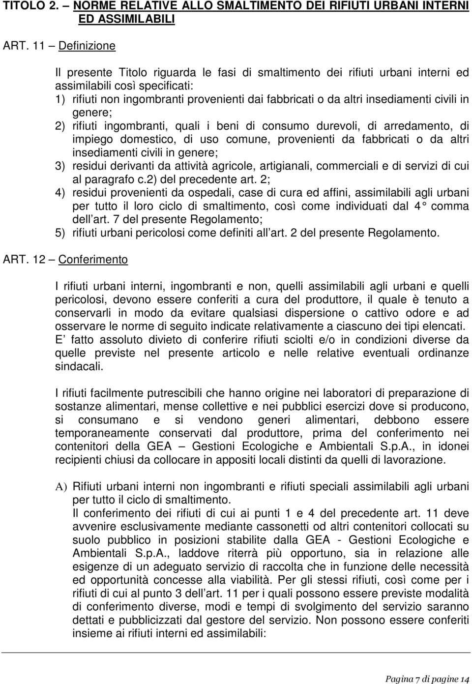 insediamenti civili in genere; 2) rifiuti ingombranti, quali i beni di consumo durevoli, di arredamento, di impiego domestico, di uso comune, provenienti da fabbricati o da altri insediamenti civili