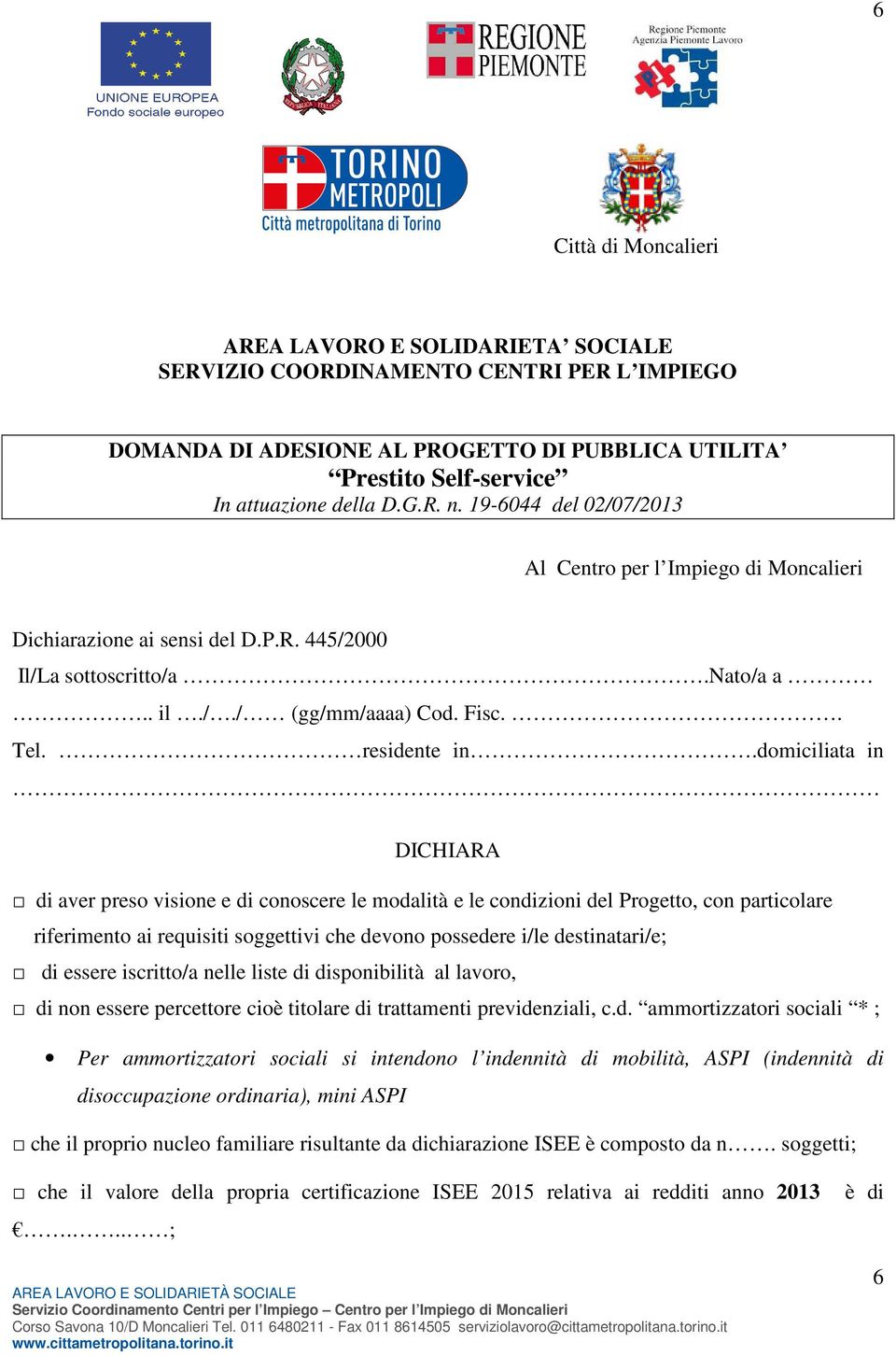 domiciliata in DICHIARA di aver preso visione e di conoscere le modalità e le condizioni del Progetto, con particolare riferimento ai requisiti soggettivi che devono possedere i/le destinatari/e; di