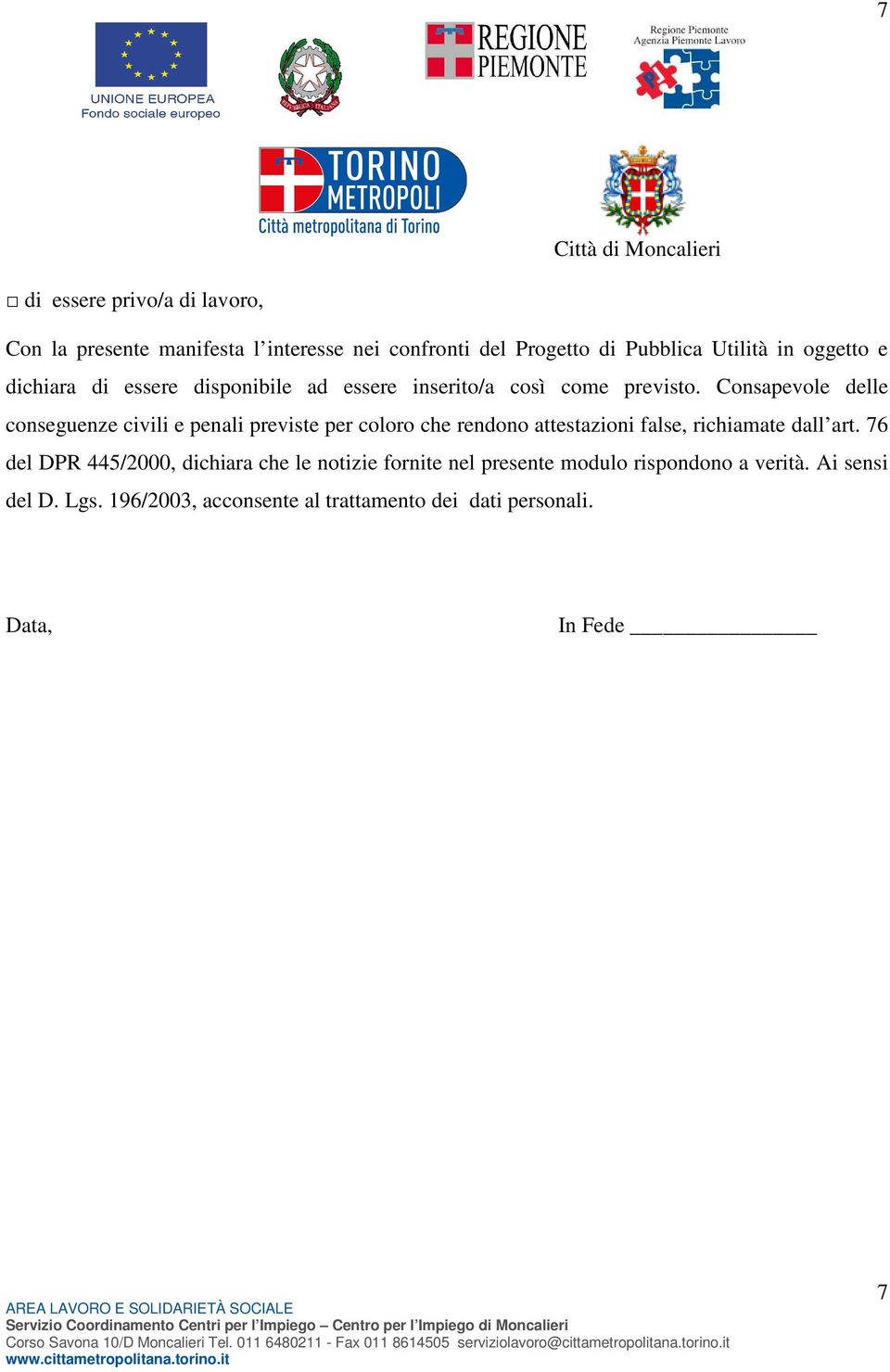 Consapevole delle conseguenze civili e penali previste per coloro che rendono attestazioni false, richiamate dall art.