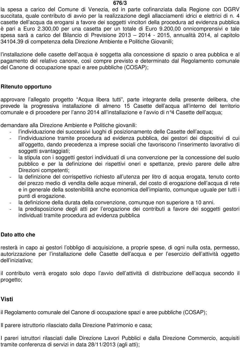 200,00 onnicomprensivi e tale spesa sarà a carico del Bilancio di Previsione 2013 2014-2015, annualità 2014, al capitolo 34104.