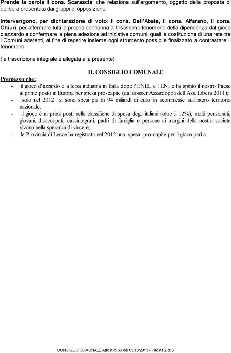 Chiuri, per affermare tutti la propria condanna al tristissimo fenomeno della dipendenza dal gioco d'azzardo e confermare la piena adesione ad iniziative comuni, quali la costituzione di una rete tra