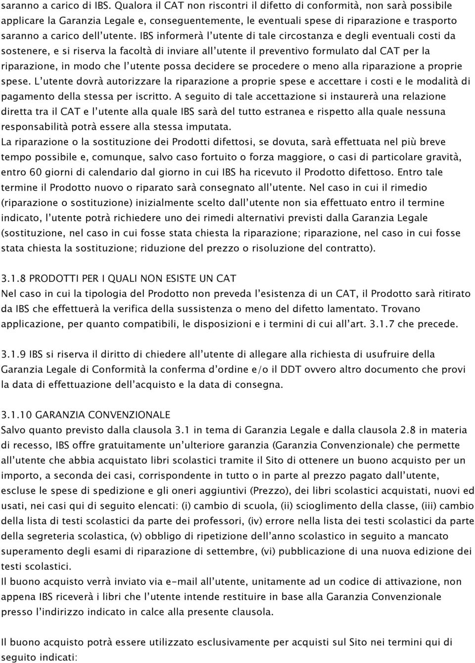 IBS informerà l utente di tale circostanza e degli eventuali costi da sostenere, e si riserva la facoltà di inviare all utente il preventivo formulato dal CAT per la riparazione, in modo che l utente