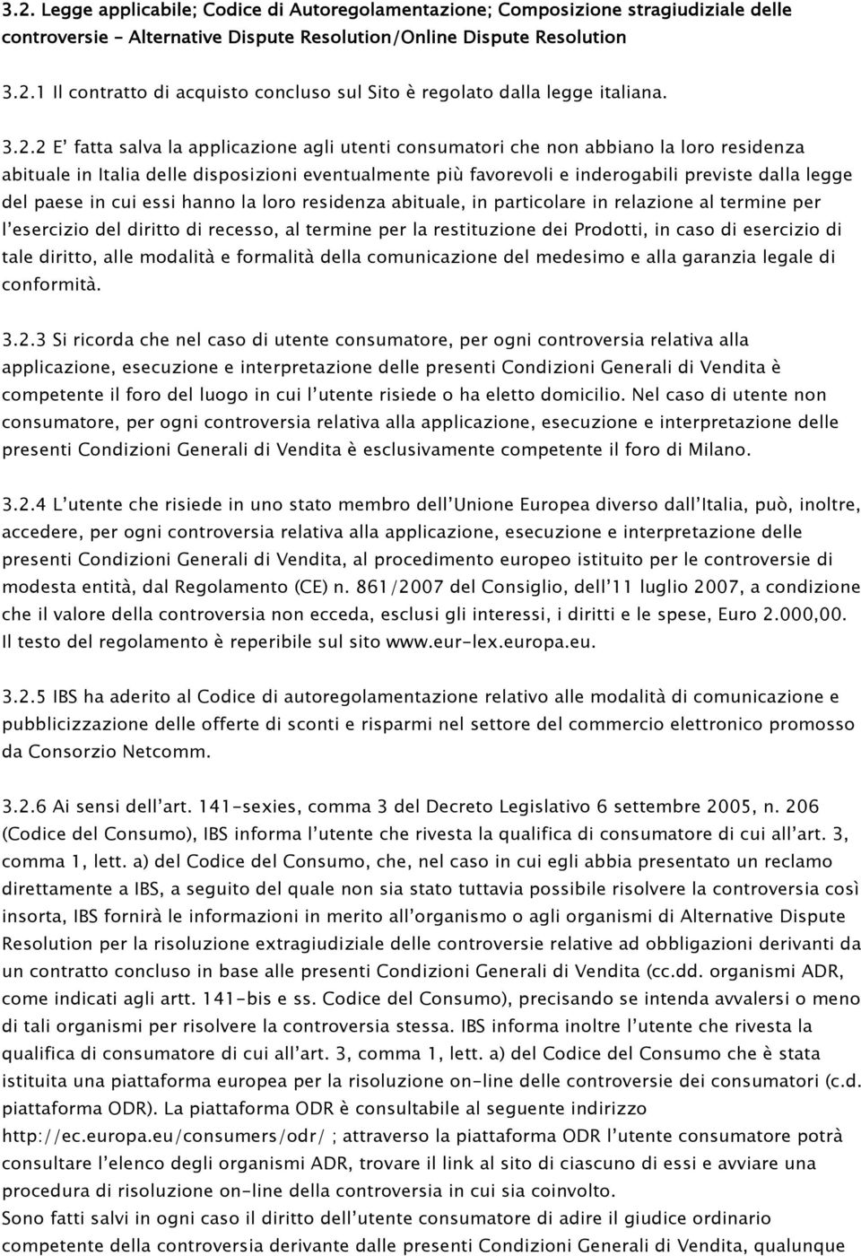 del paese in cui essi hanno la loro residenza abituale, in particolare in relazione al termine per l esercizio del diritto di recesso, al termine per la restituzione dei Prodotti, in caso di