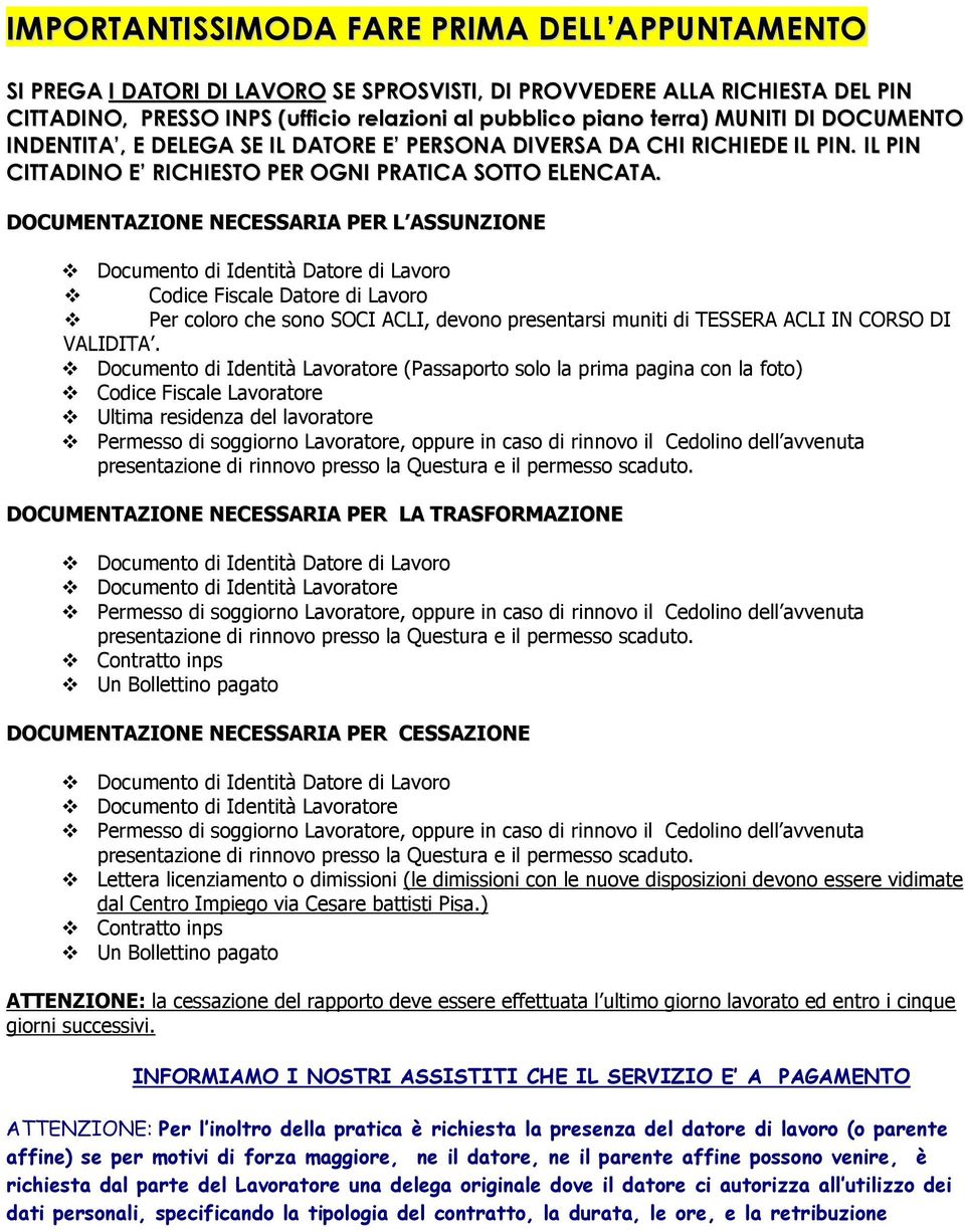 DOCUMENTAZIONE NECESSARIA PER L ASSUNZIONE Codice Fiscale Datore di Lavoro Per coloro che sono SOCI ACLI, devono presentarsi muniti di TESSERA ACLI IN CORSO DI VALIDITA.