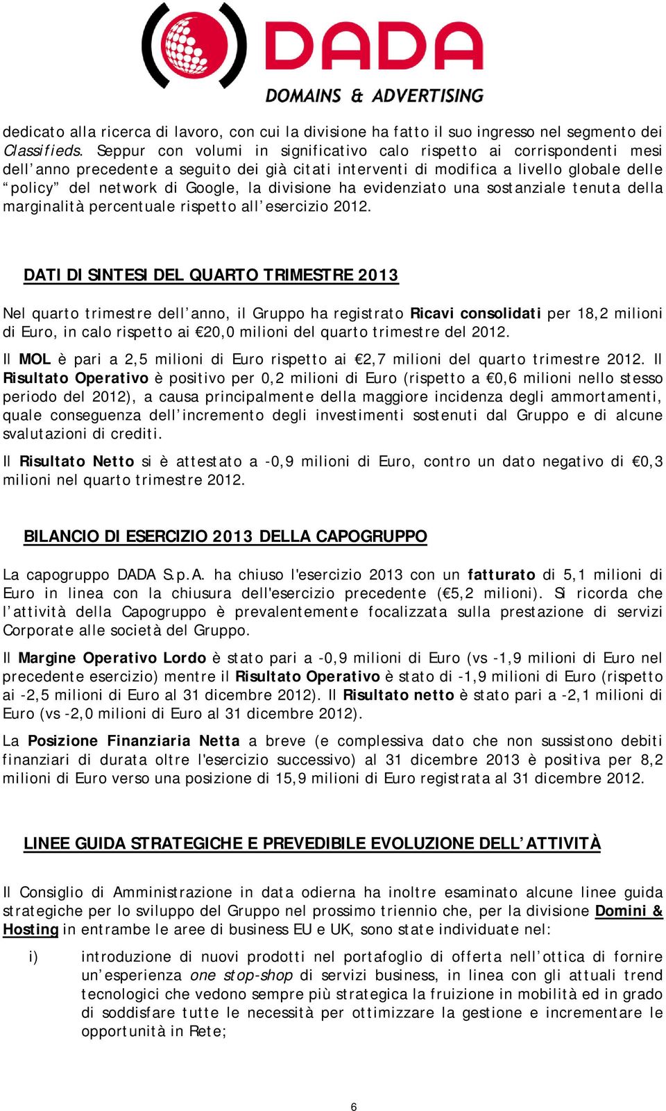 divisione ha evidenziato una sostanziale tenuta della marginalità percentuale rispetto all esercizio 2012.