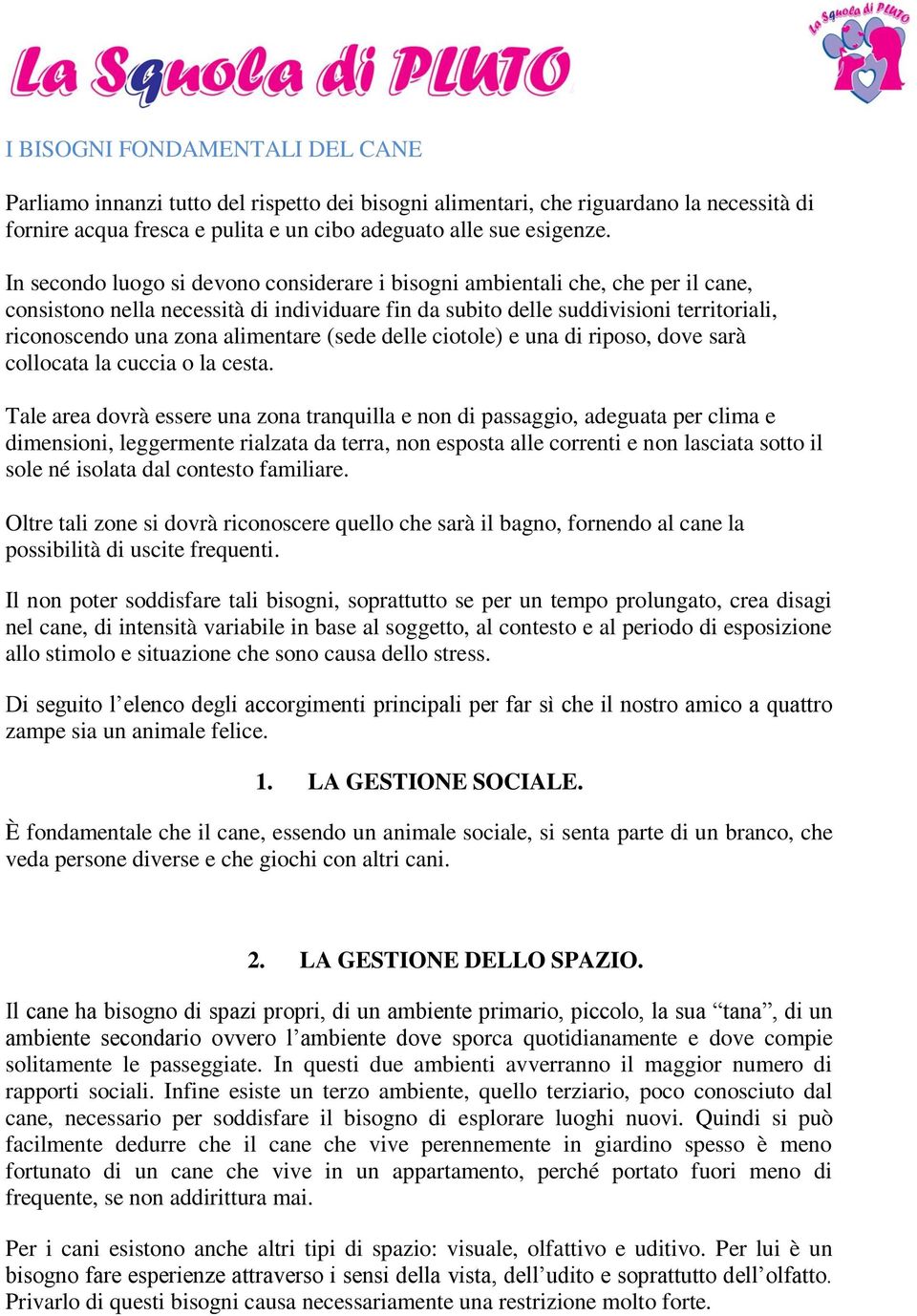 alimentare (sede delle ciotole) e una di riposo, dove sarà collocata la cuccia o la cesta.