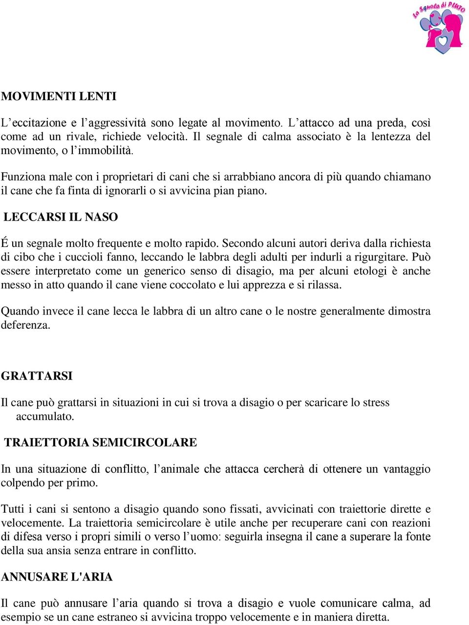 Funziona male con i proprietari di cani che si arrabbiano ancora di più quando chiamano il cane che fa finta di ignorarli o si avvicina pian piano.