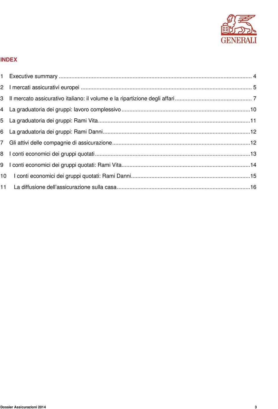 ..12 7 Gli attivi delle compagnie di assicurazione...12 8 I conti economici dei gruppi quotati.