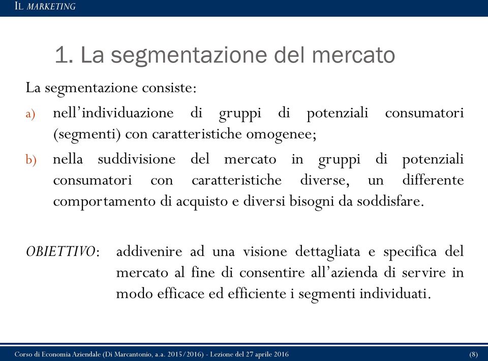 caratteristiche diverse, un differente comportamento di acquisto e diversi bisogni da soddisfare.