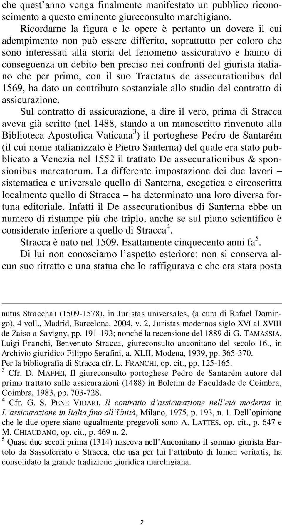 conseguenza un debito ben preciso nei confronti del giurista italiano che per primo, con il suo Tractatus de assecurationibus del 1569, ha dato un contributo sostanziale allo studio del contratto di