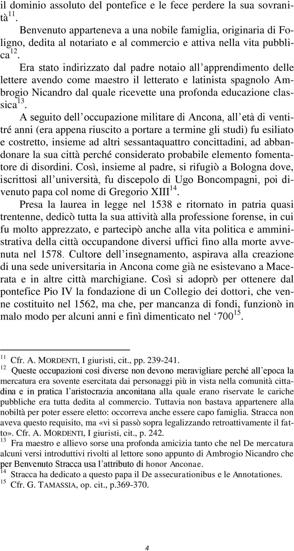 Era stato indirizzato dal padre notaio all apprendimento delle lettere avendo come maestro il letterato e latinista spagnolo Ambrogio Nicandro dal quale ricevette una profonda educazione classica 13.