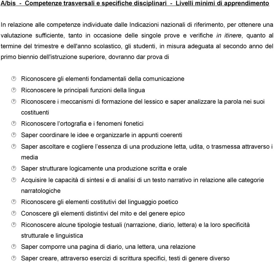 primo biennio dell'istruzione superiore, dovranno dar prova di Riconoscere gli elementi fondamentali della comunicazione Riconoscere le principali funzioni della lingua Riconoscere i meccanismi di