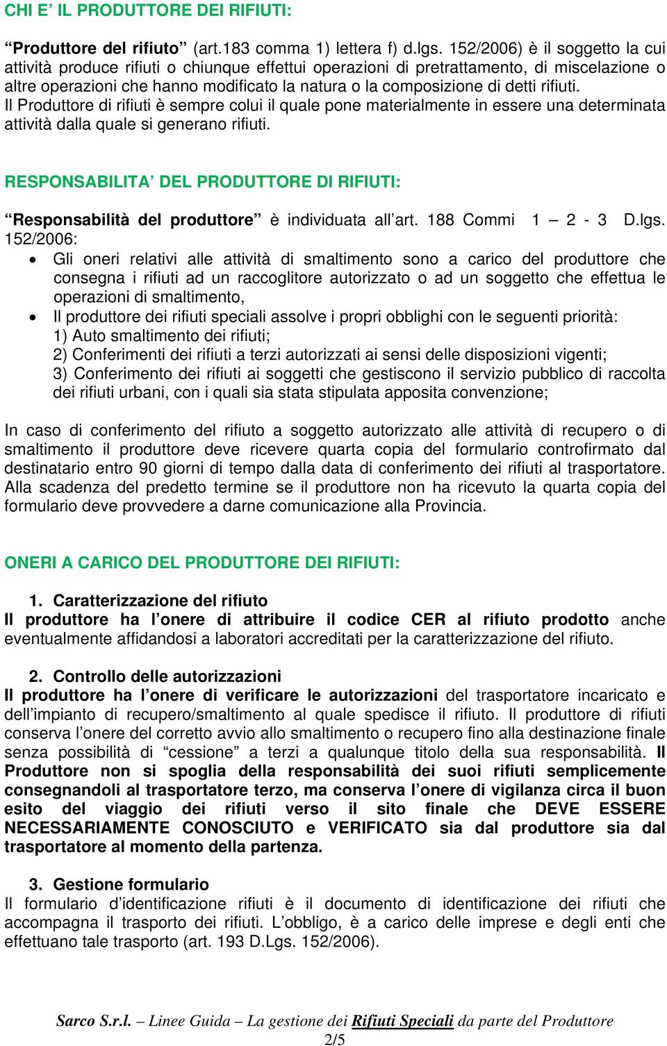 Il Produttore di rifiuti è sempre colui il quale pone materialmente in essere una determinata attività dalla quale si generano rifiuti.