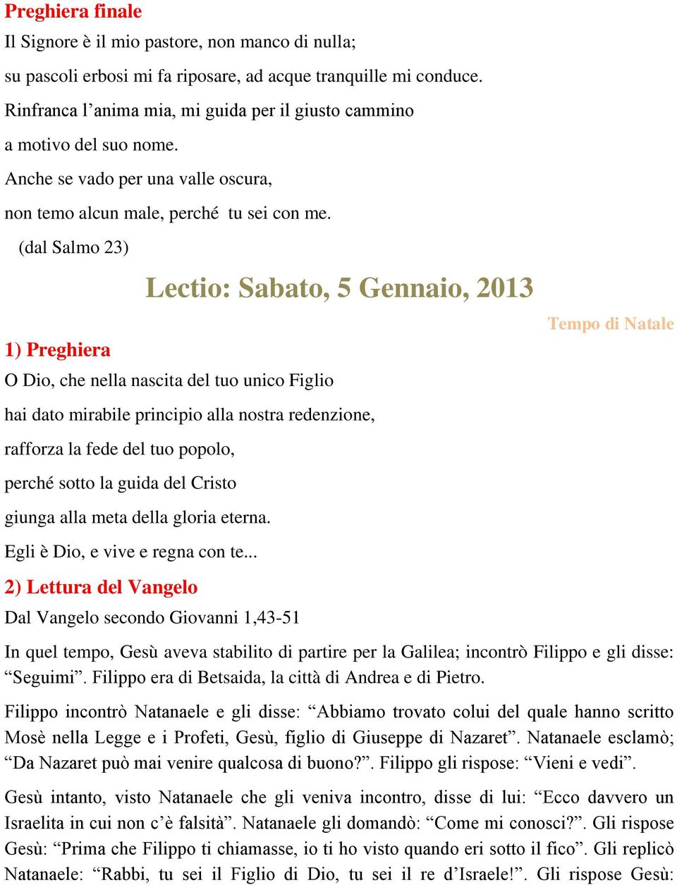 (dal Salmo 23) 1) Preghiera Lectio: Sabato, 5 Gennaio, 2013 O Dio, che nella nascita del tuo unico Figlio hai dato mirabile principio alla nostra redenzione, rafforza la fede del tuo popolo, perché