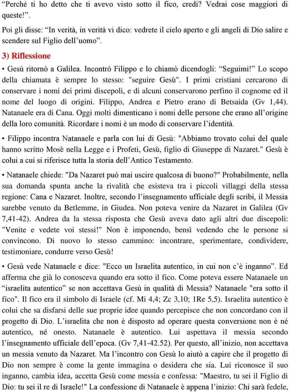 Incontrò Filippo e lo chiamò dicendogli: Seguimi! Lo scopo della chiamata è sempre lo stesso: "seguire Gesù".