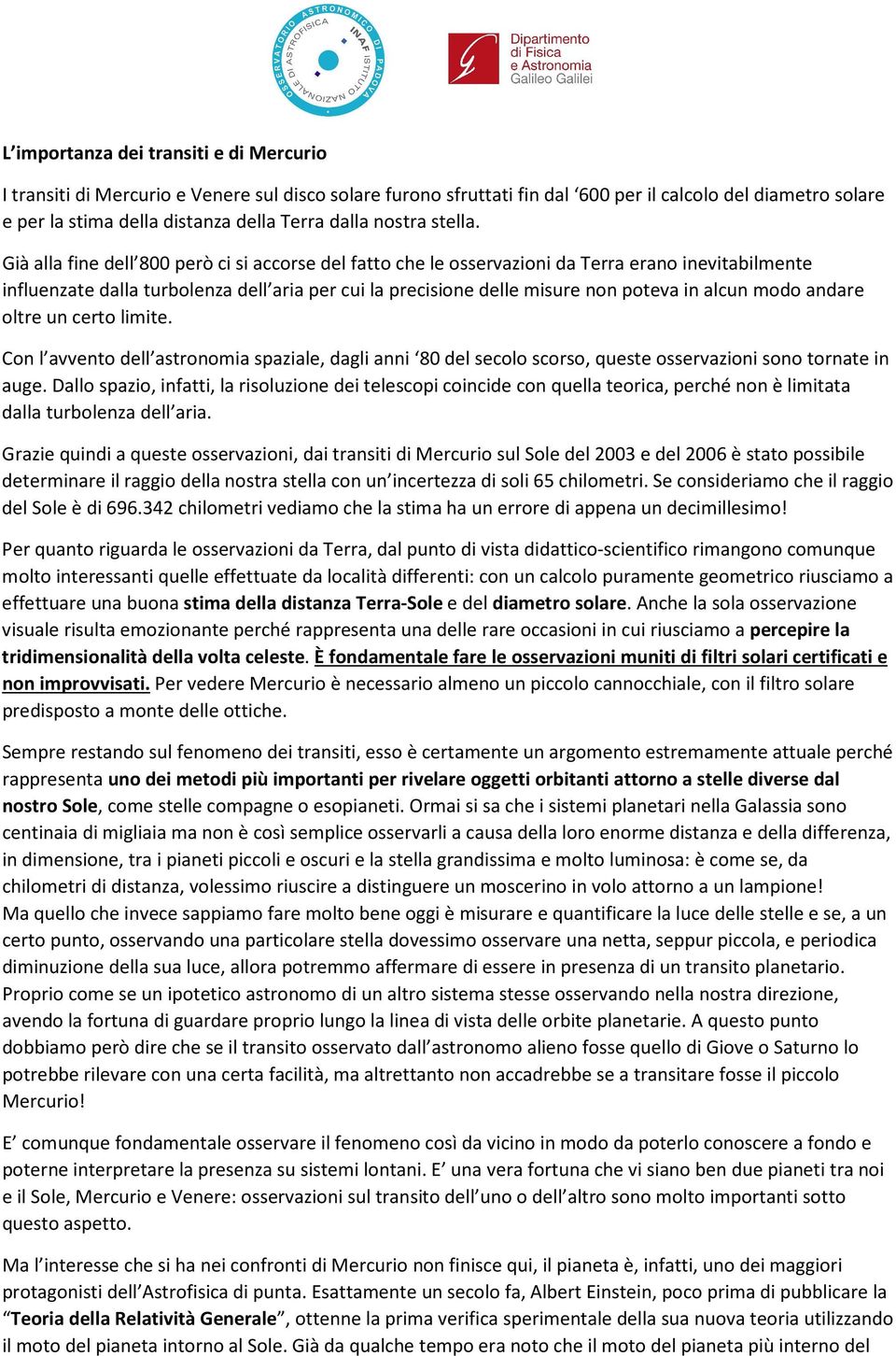 Già alla fine dell 800 però ci si accorse del fatto che le osservazioni da Terra erano inevitabilmente influenzate dalla turbolenza dell aria per cui la precisione delle misure non poteva in alcun