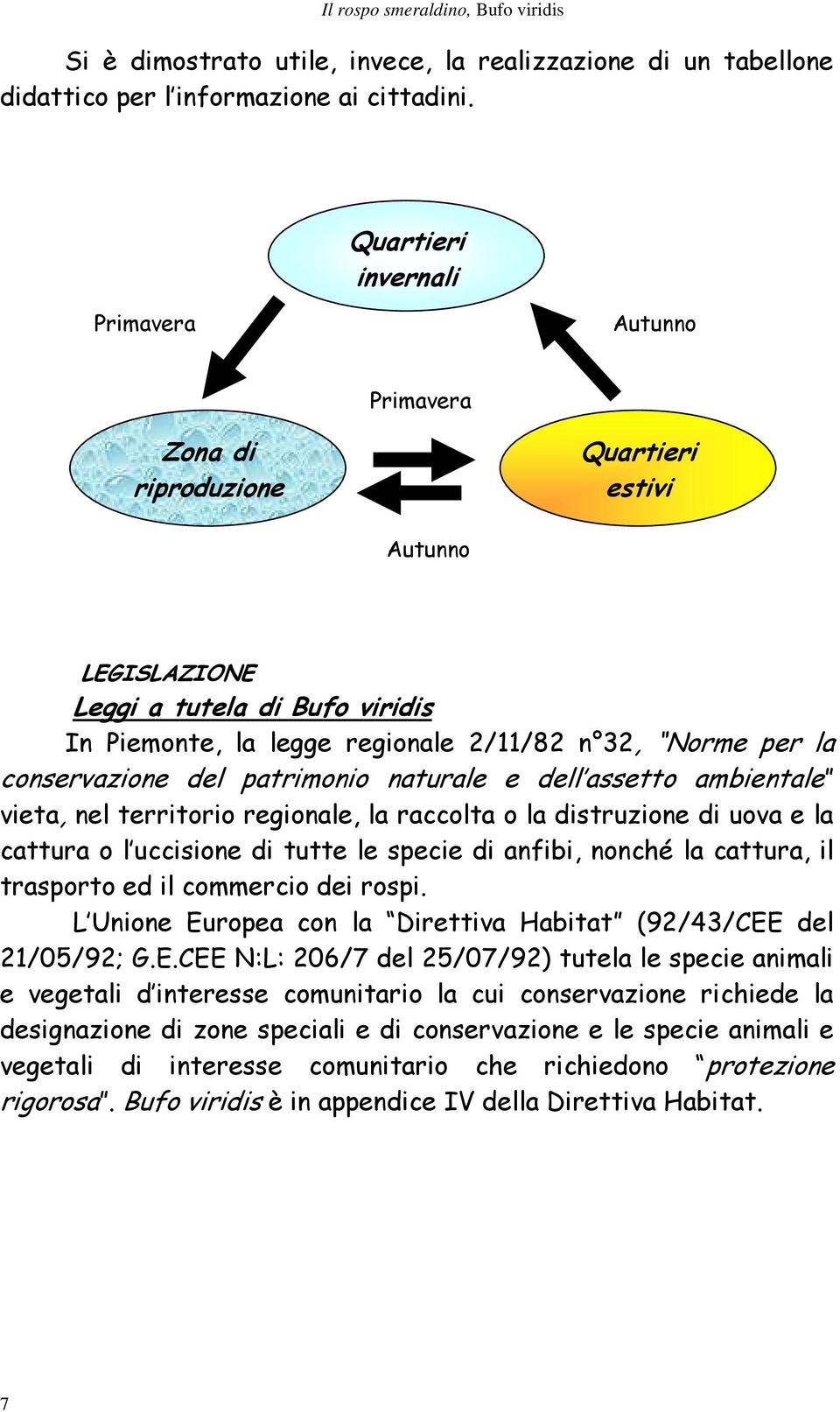 conservazione del patrimonio naturale e dell assetto ambientale vieta, nel territorio regionale, la raccolta o la distruzione di uova e la cattura o l uccisione di tutte le specie di anfibi, nonché