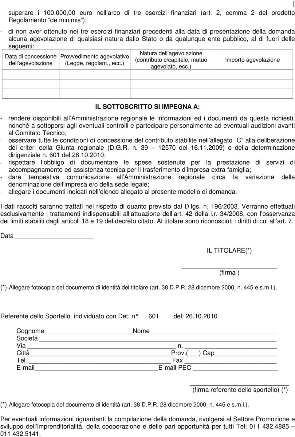 Stato o da qualunque ente pubblico, al di fuori delle seguenti: Data di concessione dell agevolazione Provvedimento agevolativo (Legge, regolam., ecc.