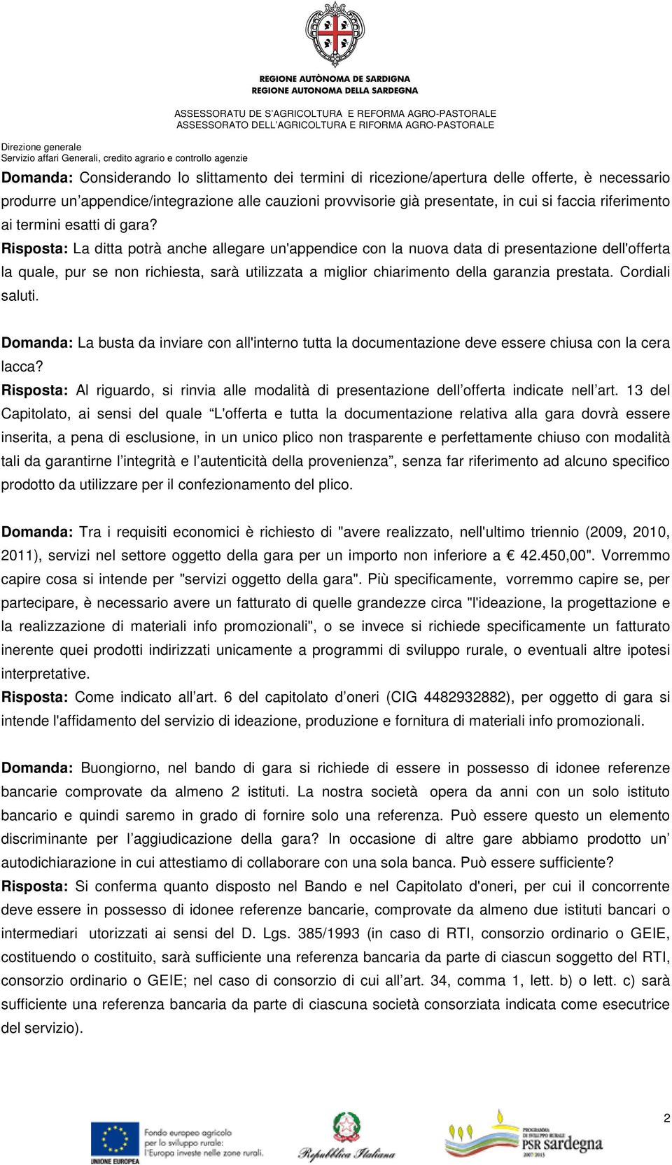 Risposta: La ditta potrà anche allegare un'appendice con la nuova data di presentazione dell'offerta la quale, pur se non richiesta, sarà utilizzata a miglior chiarimento della garanzia prestata.