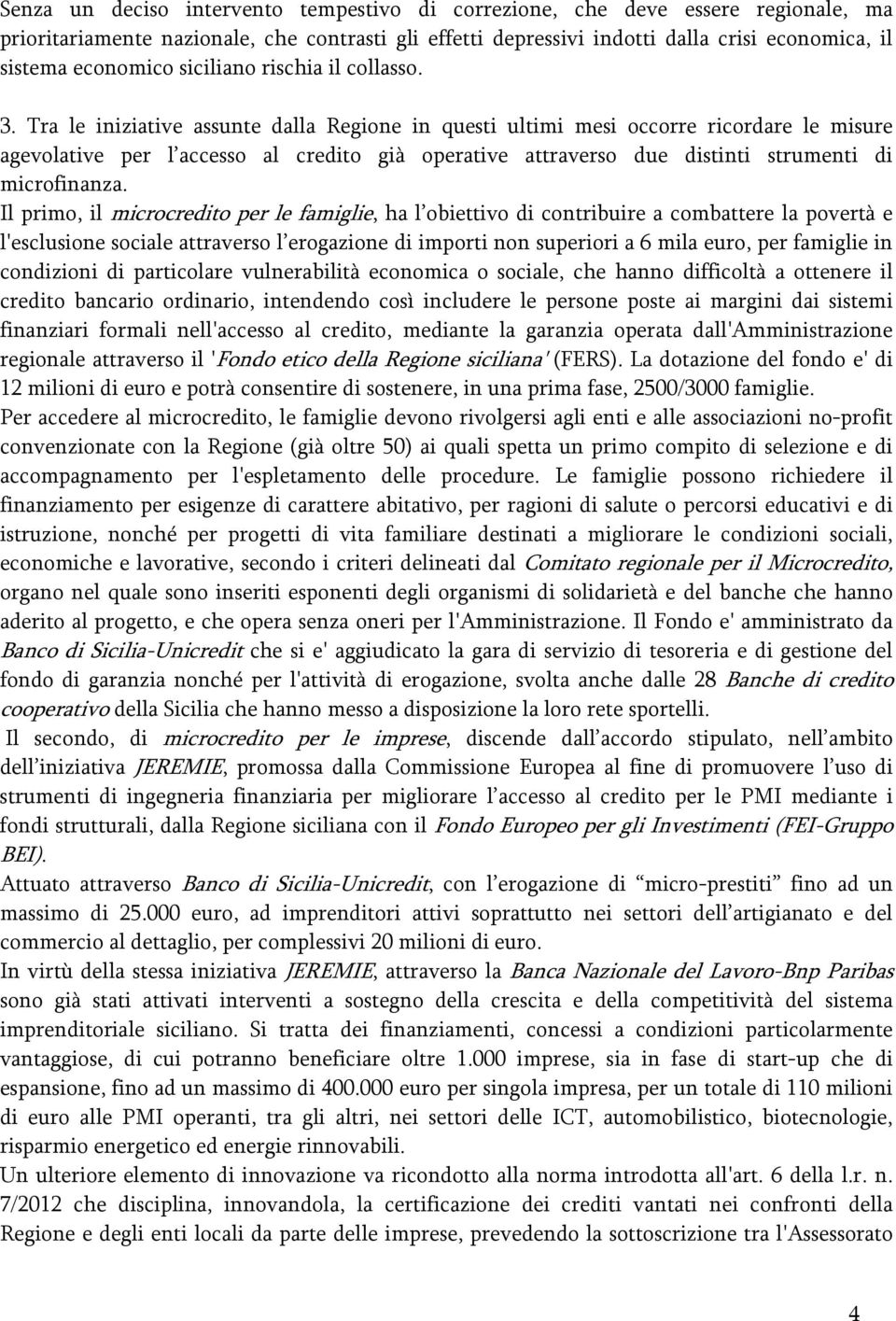 Tra le iniziative assunte dalla Regione in questi ultimi mesi occorre ricordare le misure agevolative per l accesso al credito già operative attraverso due distinti strumenti di microfinanza.