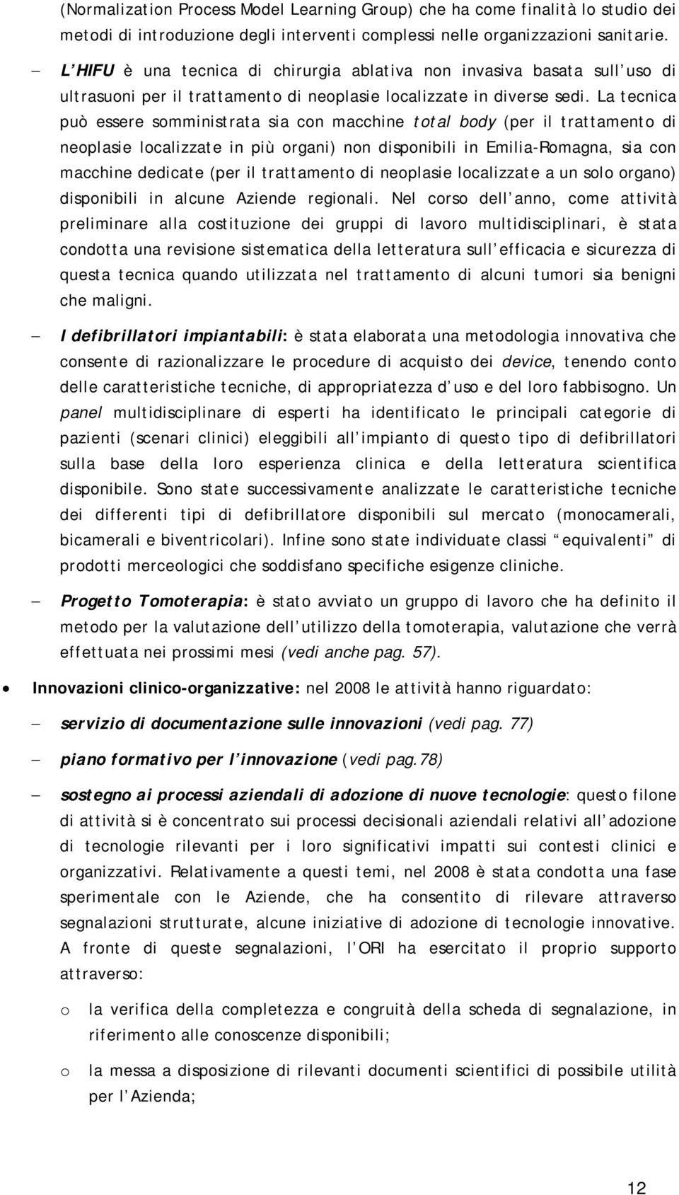 La tecnica può essere somministrata sia con macchine total body (per il trattamento di neoplasie localizzate in più organi) non disponibili in Emilia-Romagna, sia con macchine dedicate (per il